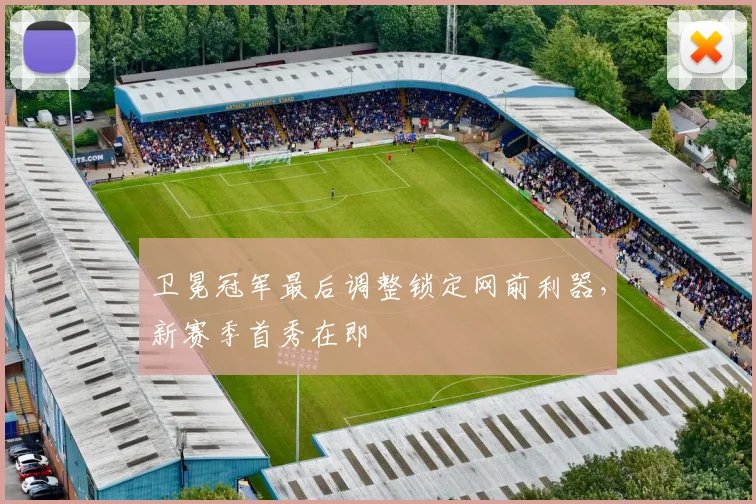 卫冕冠军最后调整锁定网前利器，新赛季首秀在即