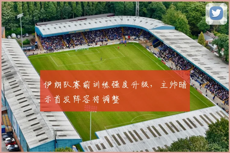 伊朗队赛前训练强度升级，主帅暗示首发阵容将调整